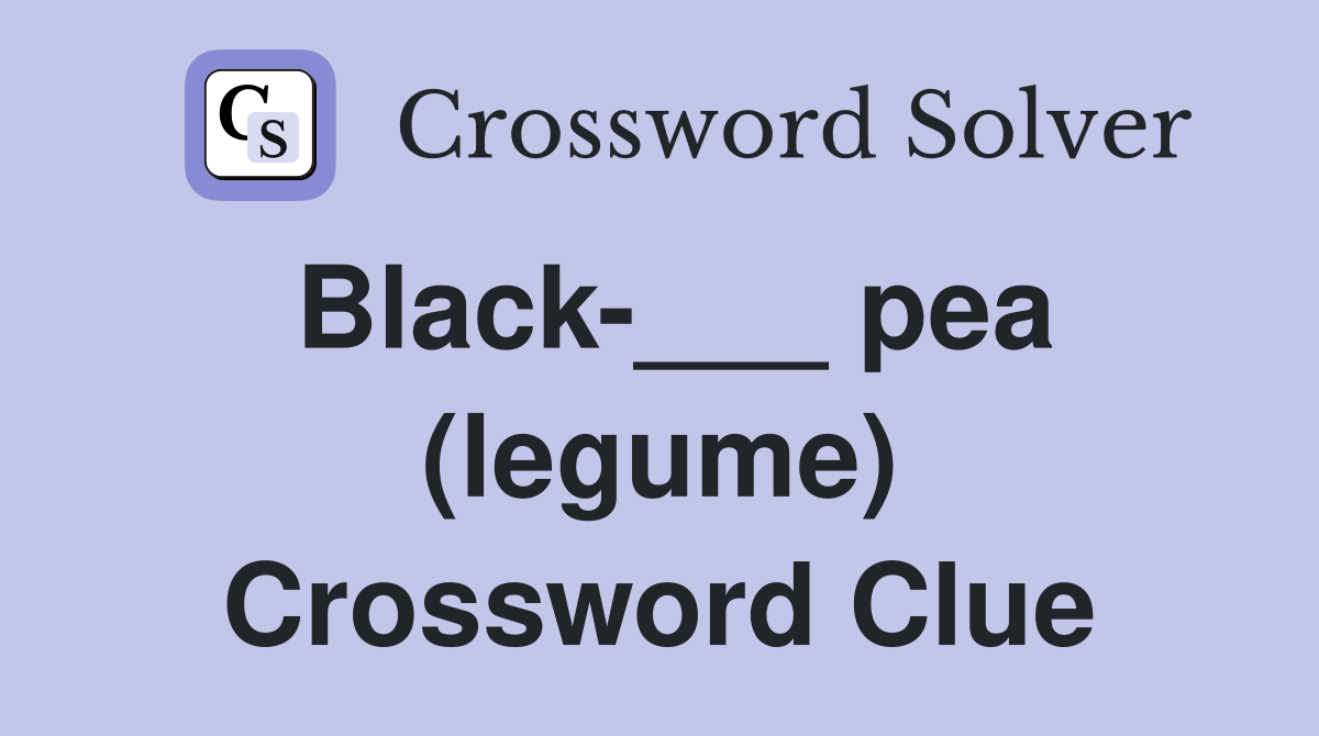 Black___ pea (legume) Crossword Clue Answers Crossword Solver